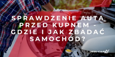 Sprawdzenie auta przed kupnem - gdzie i jak zbadać samochód?