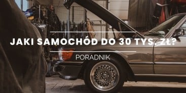 Jaki samochód do 30 tys. zł? Sprawdź nasze propozycje